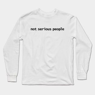 Not Serious People Long Sleeve T-Shirt